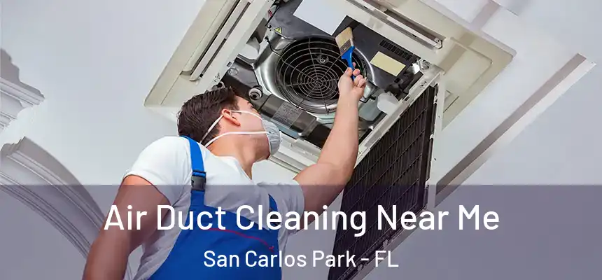 Air Duct Cleaning Near Me San Carlos Park - FL