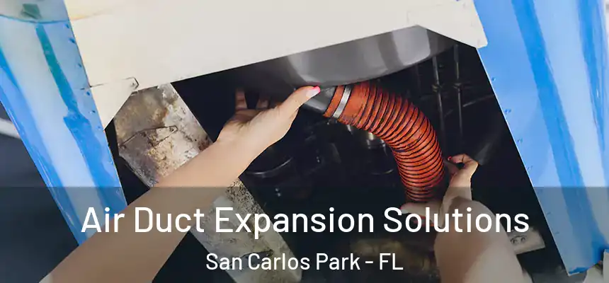 Air Duct Expansion Solutions San Carlos Park - FL