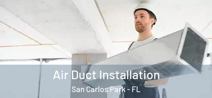 Air Duct Installation San Carlos Park - FL