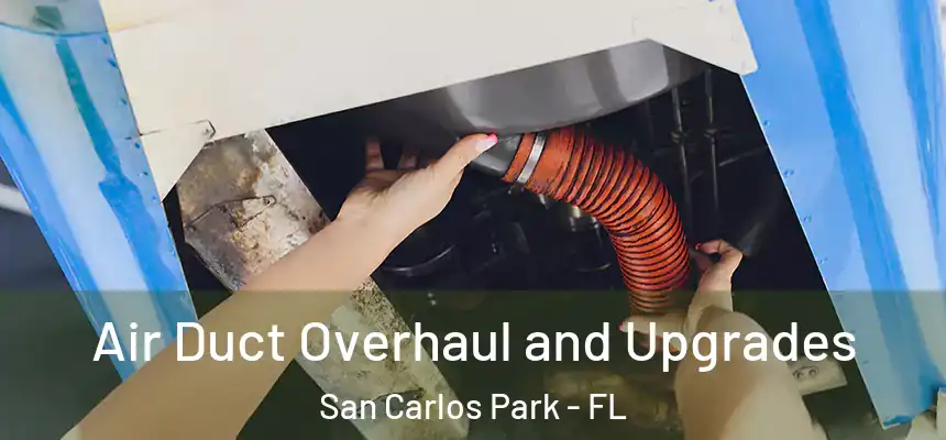 Air Duct Overhaul and Upgrades San Carlos Park - FL