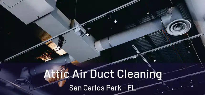 Attic Air Duct Cleaning San Carlos Park - FL