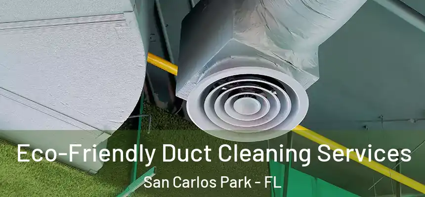 Eco-Friendly Duct Cleaning Services San Carlos Park - FL