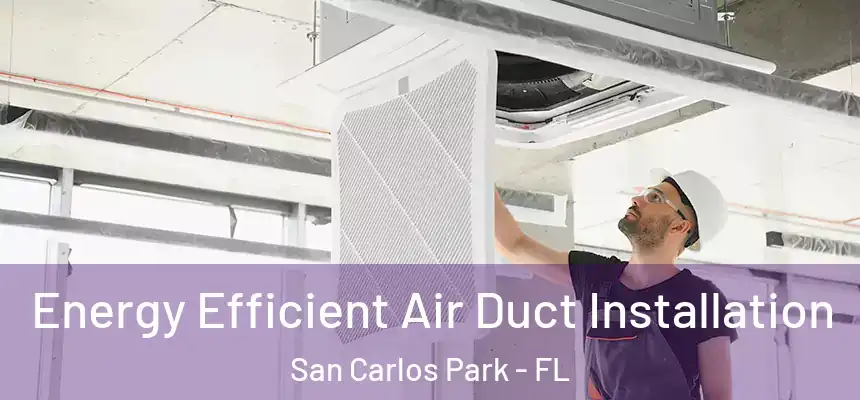 Energy Efficient Air Duct Installation San Carlos Park - FL