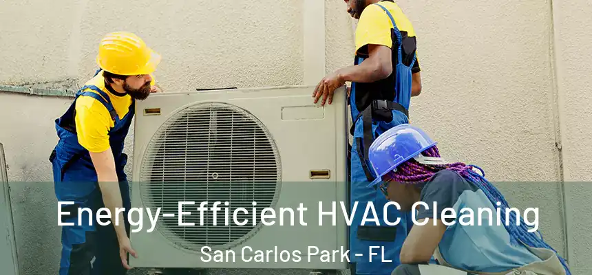 Energy-Efficient HVAC Cleaning San Carlos Park - FL