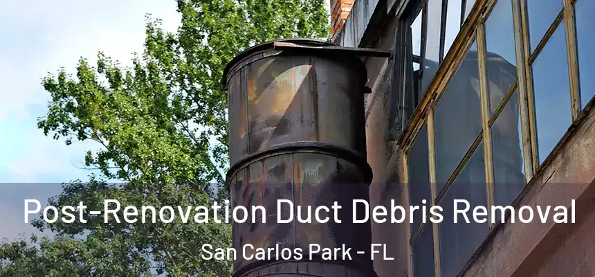 Post-Renovation Duct Debris Removal San Carlos Park - FL